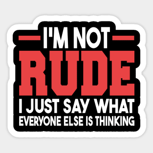 I'm Not Rude I Just Say What Everyone Else Is Thinking Sticker